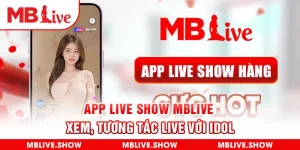 App Live Show MBLive - Xem, Tương Tác Live Với Idol