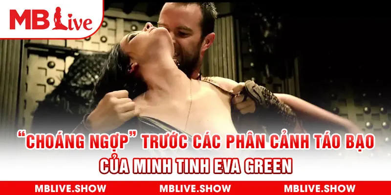 “Choáng ngợp” trước các phân cảnh táo bạo của minh tinh Eva Green