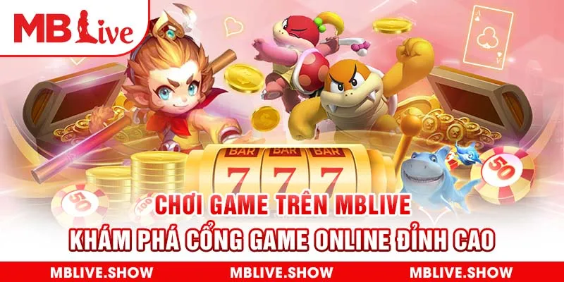 Chơi game trên MBlive - Khám phá cổng game online đỉnh cao