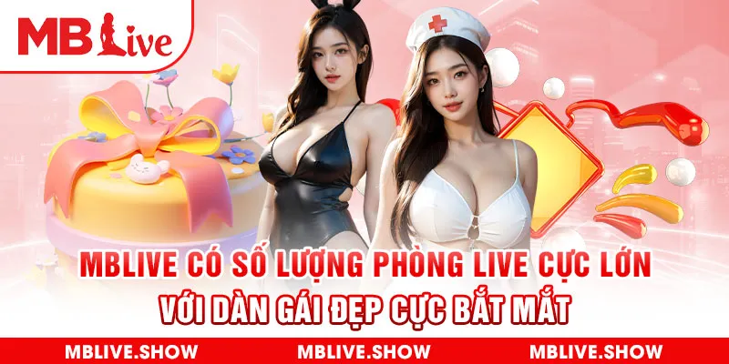 Mblive có số lượng phòng live cực lớn với dàn gái đẹp cực bắt mắt