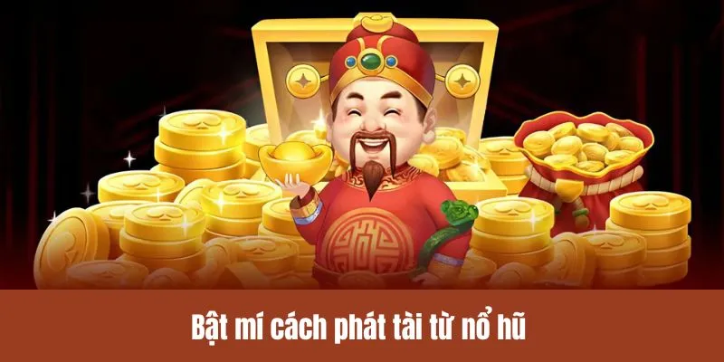 Bật mí cách phát tài từ nổ hũ 