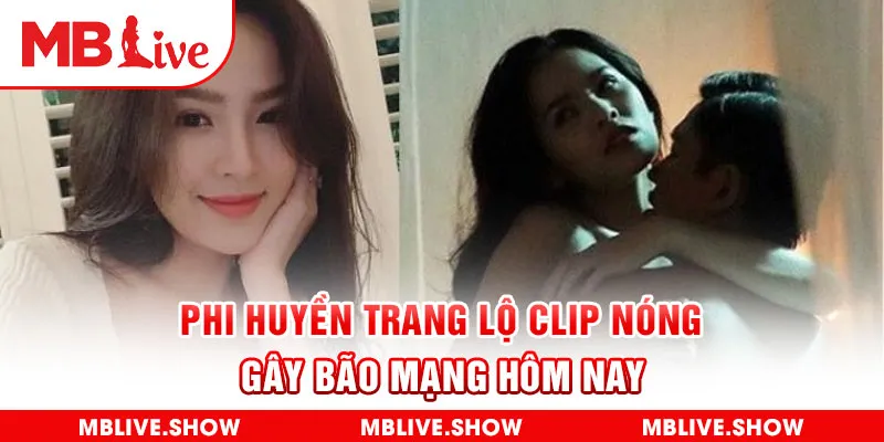 Phi Huyền Trang Lộ Clip Nóng Gây Bão Mạng Hôm Nay