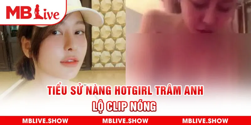 Tiểu sử nàng hotgirl Trâm Anh lộ clip nóng 