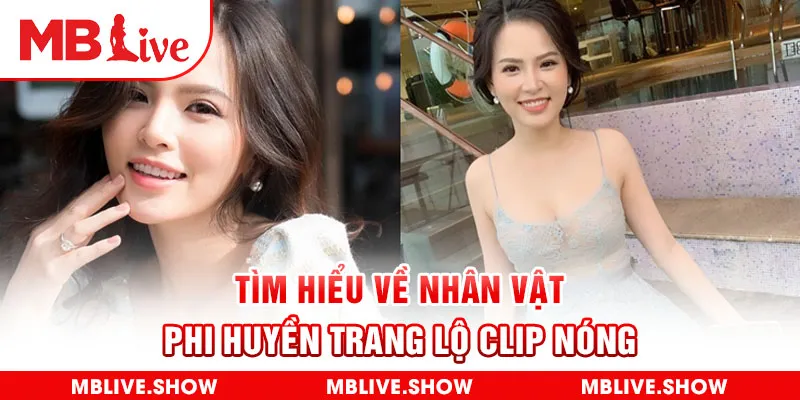 Tìm hiểu về nhân vật Phi Huyền Trang lộ clip nóng