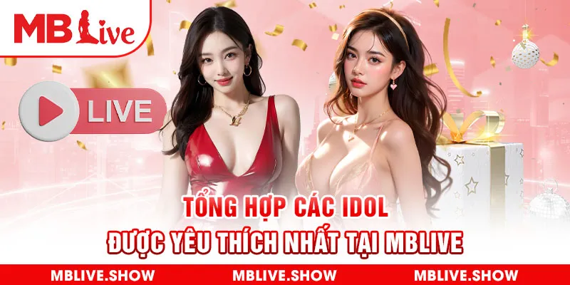 Tổng hợp các idol được yêu thích nhất tại MBLive