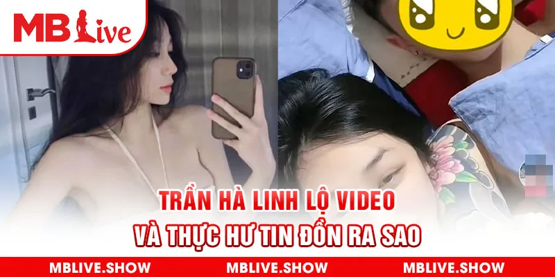 Trần Hà Linh Lộ Video Và Thực Hư Tin Đồn Ra Sao