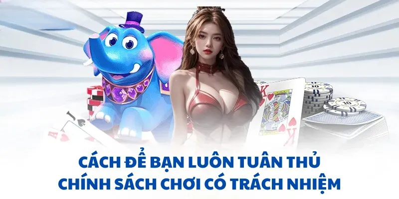 Tuân thủ chính sách chơi có trách nhiệm không khó như bạn nghĩ